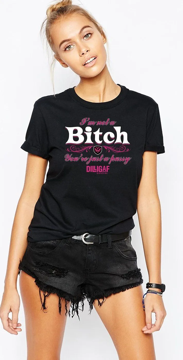 I'm Not a BITCH, you're just a PUSSY Tee